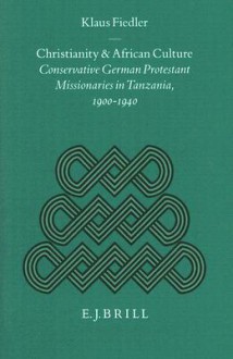 Christianity And African Culture: Conservative German Protestant Missionaries In Tanzania, 1900 1940 (Studies Of Religion In Africa) - Klaus Fiedler