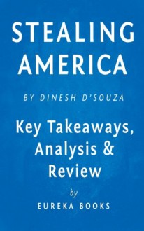 Stealing America: What My Experience with Criminal Gangs Taught Me about Obama, Hillary, and the Democratic Party by Dinesh D'Souza | Key Takeaways, Analysis & Review - Eureka Books