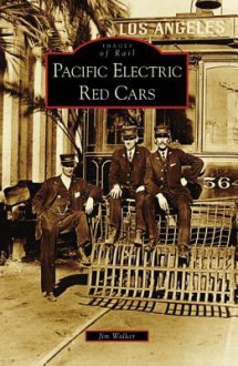 Pacific Electric Red Cars (Images of Rail: California) - Jim Walker