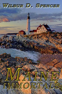 Maine Immortals: Including Many Unique Characters in Early Maine History - Wilbur Spencer, Joseph Demakis