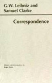 Correspondence - Gottfried Wilhelm Leibniz, Samuel Clarke, Roger Ariew