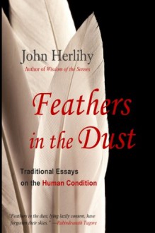 Feathers in the Dust: Traditional Essays on the Human Condition - John Herlihy