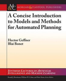 A Concise Introduction to Models and Methods for Automated Planning - Hector Geffner