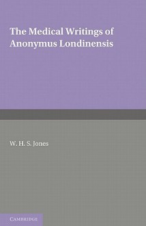 The Medical Writings of Anonymus Londinensis - W.H.S. Jones