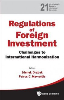 Regulation of Foreign Investment: Challenges to International Harmonization - Zdenek Drabek, Petros Mavroidis