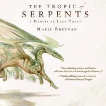 The Tropic of Serpents: A Memoir by Lady Trent (Audio) - Marie Brennan