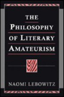 The Philosophy of Literary Amateurism - Naomi Lebowitz