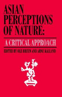 Asian Perceptions of Nature: A Critical Approach - Ole Bruun