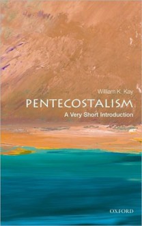 Pentecostalism: A Very Short Introduction - William K. Kay