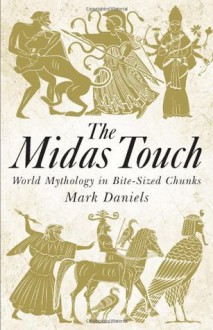 The Midas Touch: World mythology in bite-sized chunks - Mark Daniels