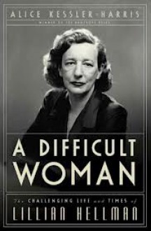 A Difficult Woman: The Challenging Life and Times of Lillian Hellman - Alice Kessler-Harris, Donna Postel