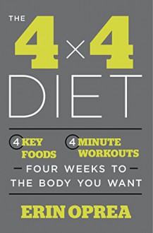 The 4 x 4 Diet: 4 Key Foods, 4-Minute Workouts, Four Weeks to the Body You Want - Erin Oprea, Carrie Underwood