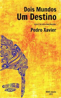 Dois Mundos Um Destino - Pedro Xavier