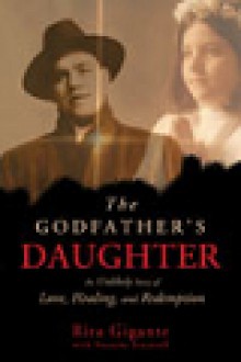 The Godfather's Daughter: An Unlikely Story of Love, Healing, and Redemption - Rita Gigante, Natasha Stoynoff