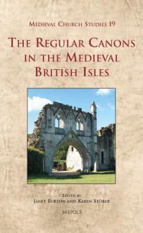 The Regular Canons in the Medieval British Isles - Janet E. Burton, Karen Stober