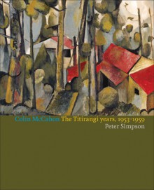 Colin McCahon: The Titirangi Years - Peter Simpson