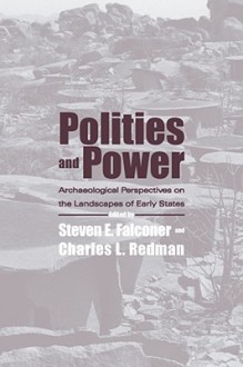 Polities and Power: Archaeological Perspectives on the Landscapes of Early States - Steven E. Falconer, Charles L. Redman