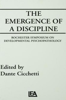 The Emergence of a Discipline: Rochester Symposium on Developmental Psychopathology, Volume 1 - Dante Cicchetti