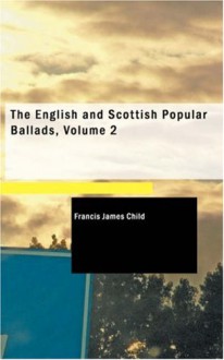 The English and Scottish Popular Ballads, Volume 2 - Francis James Child