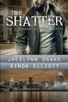 Shatter (Unbreakable Bonds) (Volume 2) - Rinda Elliott, Jocelynn Drake