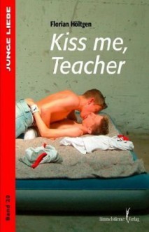 Kiss me, Teacher - Florian Höltgen