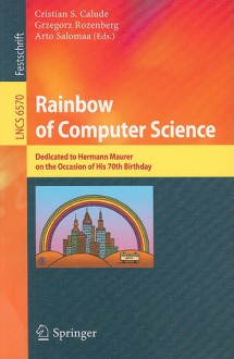 Rainbow Of Computer Science: Essays Dedicated To Hermann Maurer On The Occasion Of His 70th Birthday (Lecture Notes In Computer Science / Theoretical Computer Science And General Issues) - Cristian S. Calude, Grzegorz Rozenberg, Arto Salomaa