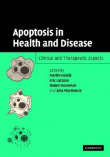 Apoptosis in Health and Disease: Clinical and Therapeutic Aspects - Martin Holcik, Alex MacKenzie