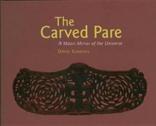 The Carved Pare: A Maori Mirror Of The Universe - D.R. Simmons, David Simmons, David Jason Simmons