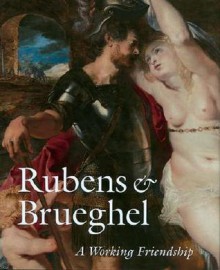 Rubens & Brueghel: A Working Friendship - Anne T. Woollett