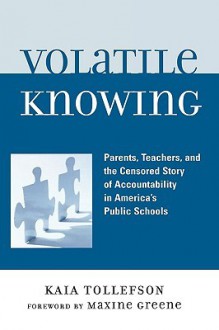 Volatile Knowing: Parents, Teachers, and the Censored Story of Accountability in Public Schools - Kaia Tollefson