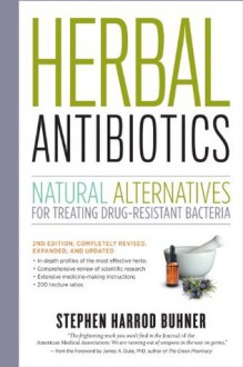 Herbal Antibiotics, 2nd Edition: Natural Alternatives for Treating Drug-resistant Bacteria - Stephen Harrod Buhner