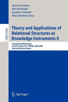 Theory and Applications of Relational Structures as Knowledge Instruments II: International Workshops of Cost Action 274, Tarski, 2002-2005, Selected Revised Papers - Harrie de Swart, H. C. M de Swart, European Cooperation in the Field of Scientific and Technical Research (Organization), COST Action 2