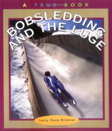 Bobsledding and the Luge (True Books: Sports) - Larry Dane Brimner