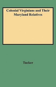 Colonial Virginians and Their Maryland Relatives - David Tucker