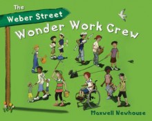 The Weber Street Wonder Work Crew - Maxwell Newhouse