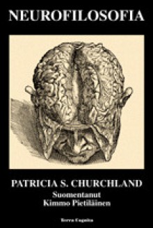 Neurofilosofia - Patricia S. Churchland, Kimmo Pietiläinen