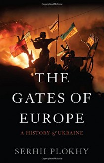 The Gates of Europe: A History of Ukraine - Serhii Plokhy