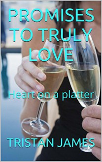 PROMISES TO TRULY LOVE: Heart on a platter - TRISTAN JAMES