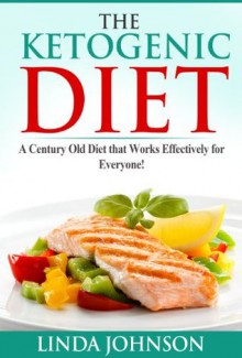 The Ketogenic Diet: A Century Old Diet that Works Effectively for Patients and Non-Patients Alike! - Linda Johnson