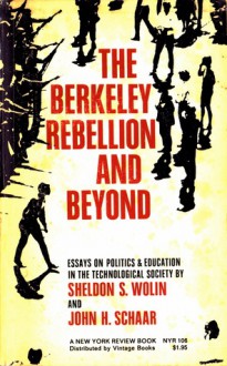 The Berkeley Rebellion and Beyond: Essays on Politics & Education in the Technological Society - Sheldon S. Wolin, John H. Schaar