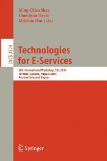 Technologies for E-Services: 5th International Workshop, Tes 2004, Toronto, Canada, August 29-30, 2004, Revised Selected Papers - Ming-Chien Shan