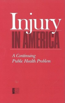 Injury in America: A Continuing Public Health Problem - Committee On Trauma Research, Institute of Medicine, National Research Council