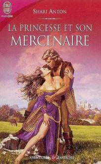 La Princesse Et Son Mercenaire (French Edition) - Shari Anton, Florence Bertrand