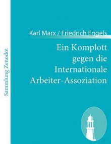 Ein Komplott Gegen Die Internationale Arbeiter-Assoziation - Karl Marx