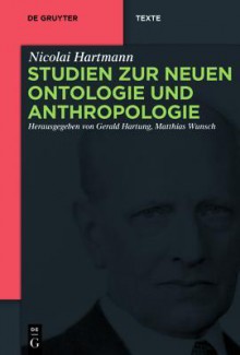 Studien Zur Neuen Ontologie Und Anthropologie - Nicolai Hartmann, Gerald Hartung, Matthias Wunsch