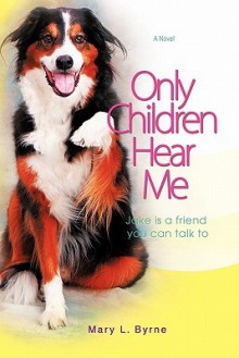 Only Children Hear Me: Jake Is a Friend You Can Talk to - Mary Byrne