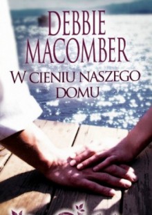 W cieniu naszego domu - Debbie Macomber