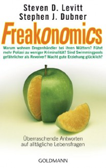 Freakonomics: Überraschende Antworten auf alltägliche Lebensfragen - Warum wohnen Drogenhändler bei ihren Müttern? * Führt mehr Polizei zu weniger Kriminalität? ... Revolver? * Macht gute Erziehung glücklich? - Steven D. Levitt, Stephen J. Dubner, Gisela Kretzschmar