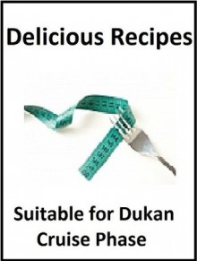 Delicious Recipes Suitable for Dukan Cruise Phase - Lauren Fleming