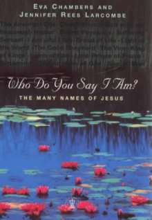 Who Do You Say I Am?: The Many Names of Jesus - Eva Chambers, Jennifer Rees-Larcombe